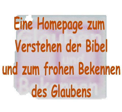 Eine Homepage zum Verstehen der Bibel und zum frohen Bekennen des Glaubens - dem Zeugnis der Schrift verpflichtet nach der reformatorischen Entdeckung des Evangeliums.